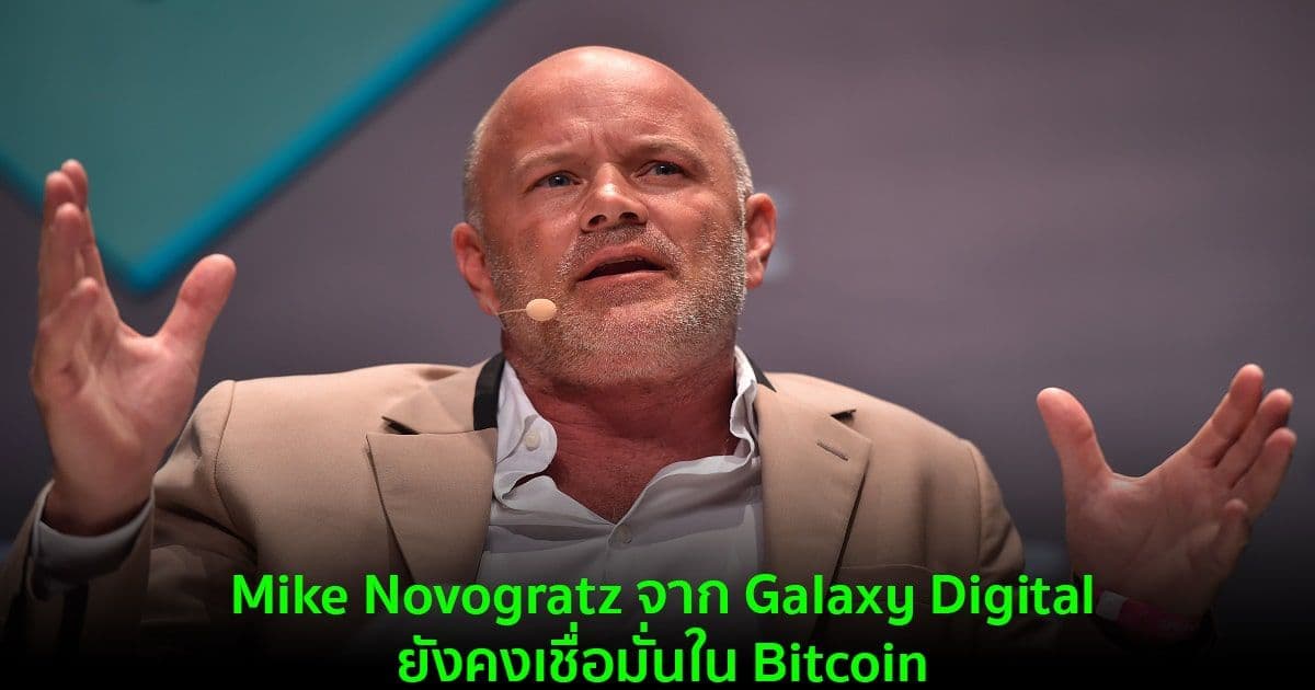 Mike Novogratz จาก Galaxy Digital ยังคงเชื่อมั่นใน Bitcoin แม้ราคาจะลดลงในช่วงไม่กี่สัปดาห์ที่ผ่านมา
