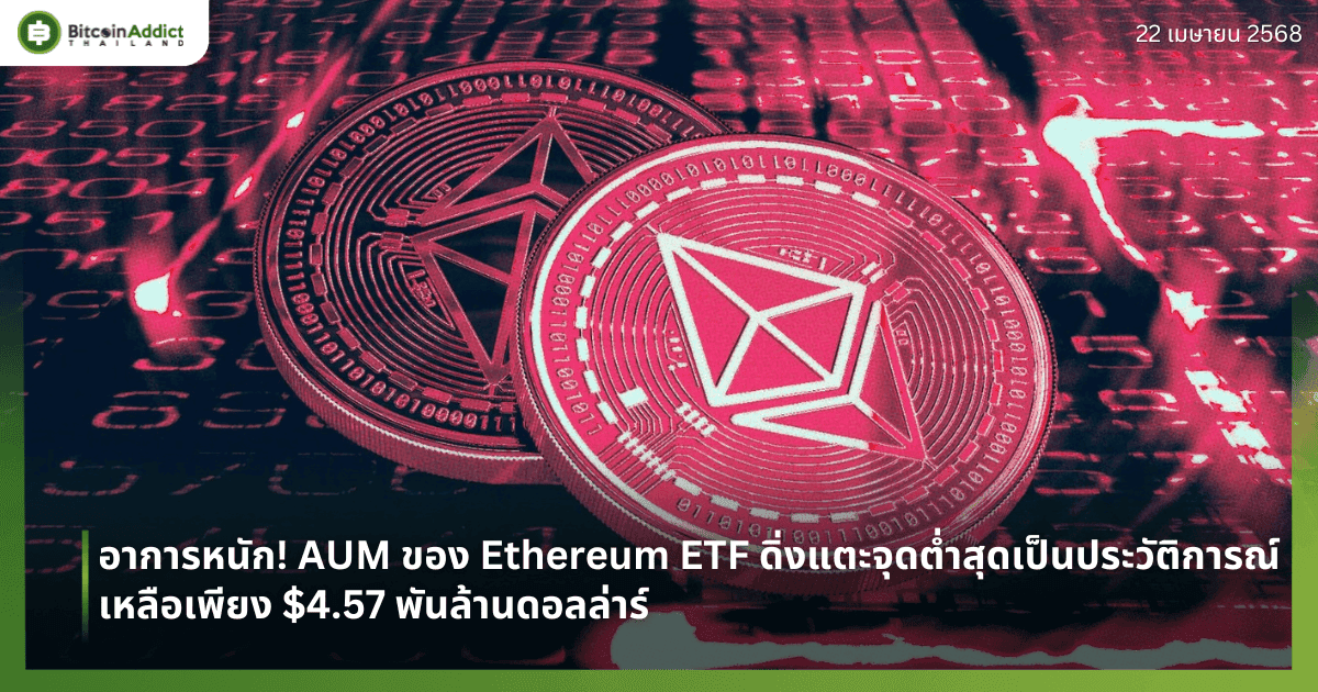 อาการหนัก! AUM ของ Ethereum ETF ดิ่งแตะจุดต่ำสุดเป็นประวัติการณ์ เหลือเพียง $4.57 พันล้านดอลล่าร์
