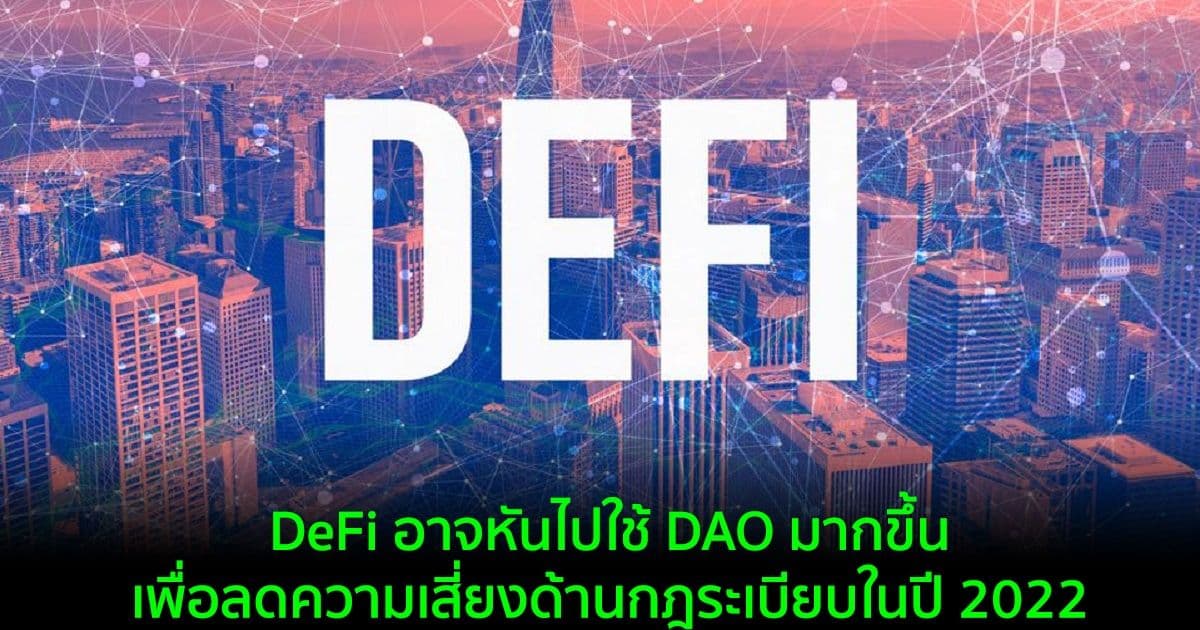DeFi อาจหันไปใช้ DAO มากขึ้น เพื่อลดความเสี่ยงด้านกฎระเบียบในปี 2022