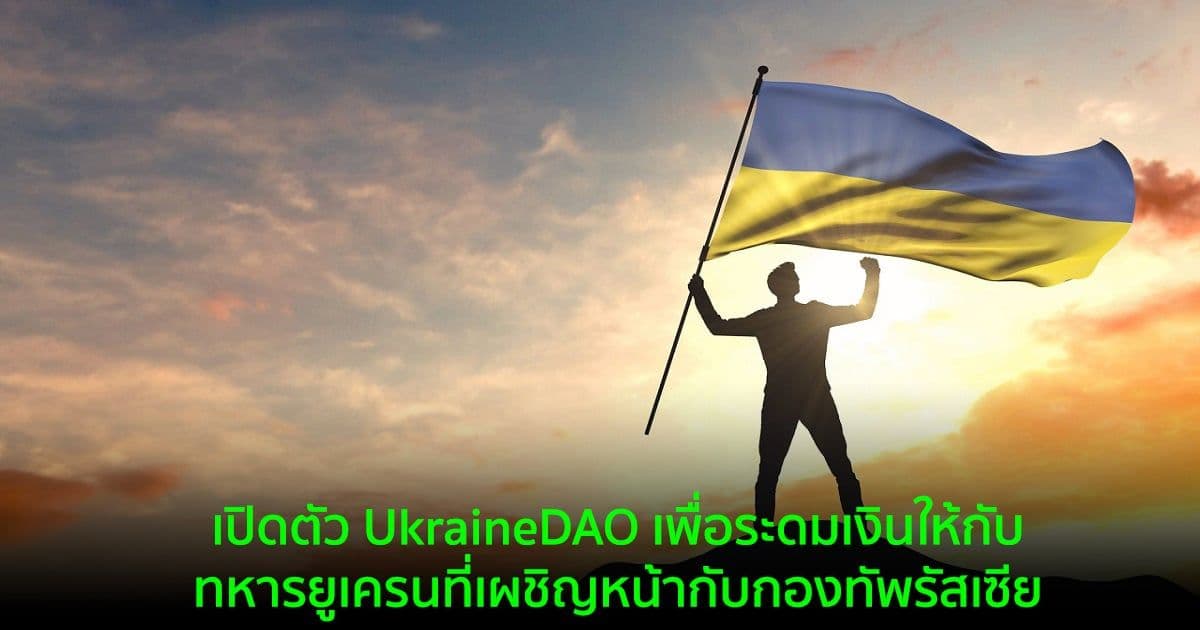 เปิดตัว UkraineDAO เพื่อระดมเงินให้กับทหารยูเครนที่เผชิญหน้ากับกองทัพรัสเซีย