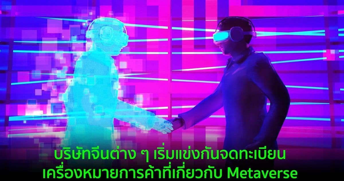 บริษัทจีนต่าง ๆ เช่น Tencent และ Huawei เริ่มแข่งกันยื่นจดทะเบียนเครื่องหมายการค้าที่เกี่ยวกับ Metaverse