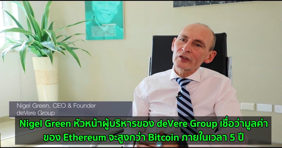 Nigel Green หัวหน้าผู้บริหารของ deVere Group เชื่อว่ามูลค่าของ Ethereum จะสูงกว่า Bitcoin ภายในเวลา 5 ปี