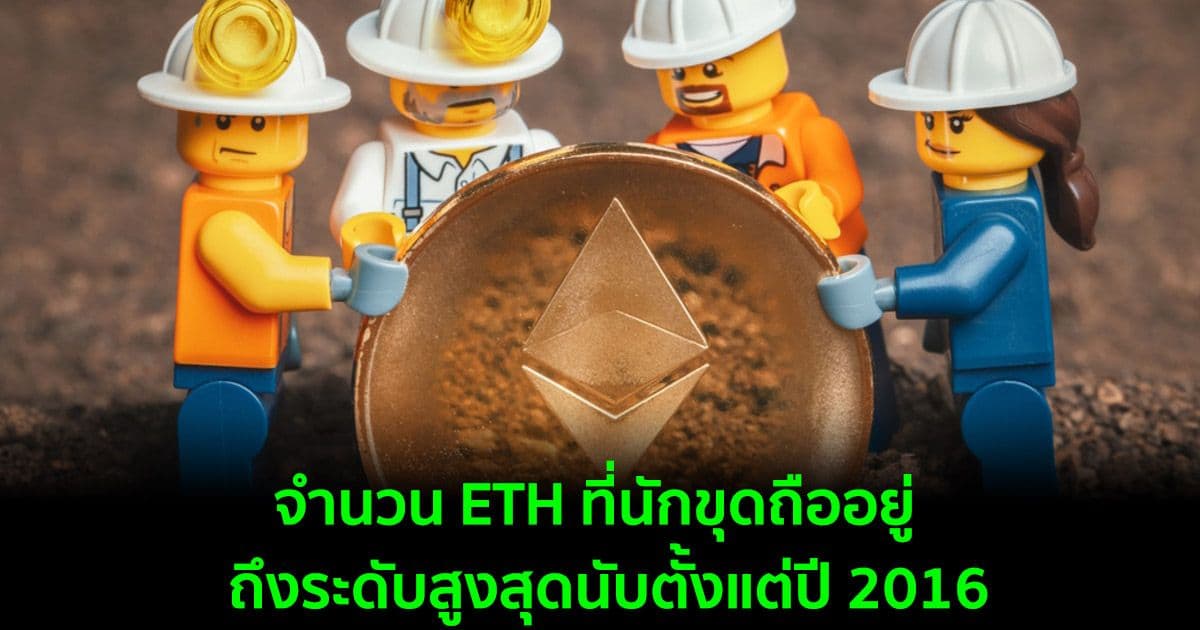 จำนวน ETH ที่นักขุดถืออยู่  ถึงระดับสูงสุดนับตั้งแต่ปี 2016