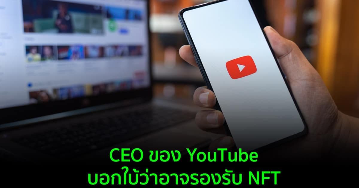 CEO ของ YouTube บอกใบ้ว่าอาจเพิ่มคุณสมบัติการรองรับ NFT สำหรับ Creator ของแพลตฟอร์ม