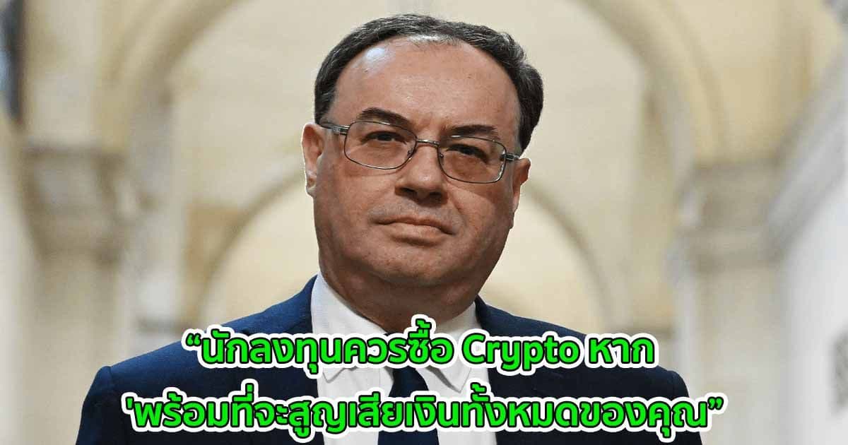 ผู้ว่าการธนาคารแห่งอังกฤษ เตือน!! นักลงทุนควรซื้อ Crypto หาก 'พร้อมที่จะสูญเสียเงินทั้งหมดของคุณ'