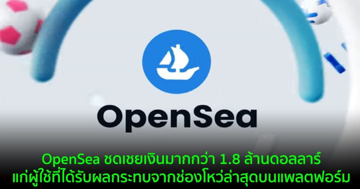 OpenSea ชดเชยเงินมากกว่า 1.8 ล้านดอลลาร์แก่ผู้ใช้ที่ได้รับผลกระทบจากช่องโหว่ล่าสุดบนแพลตฟอร์ม