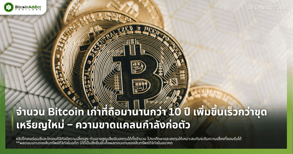 จำนวน Bitcoin เก่าที่ถือมานานกว่า 10 ปี เพิ่มขึ้นเร็วกว่าขุดเหรียญใหม่ – ความขาดแคลนกำลังก่อตัว