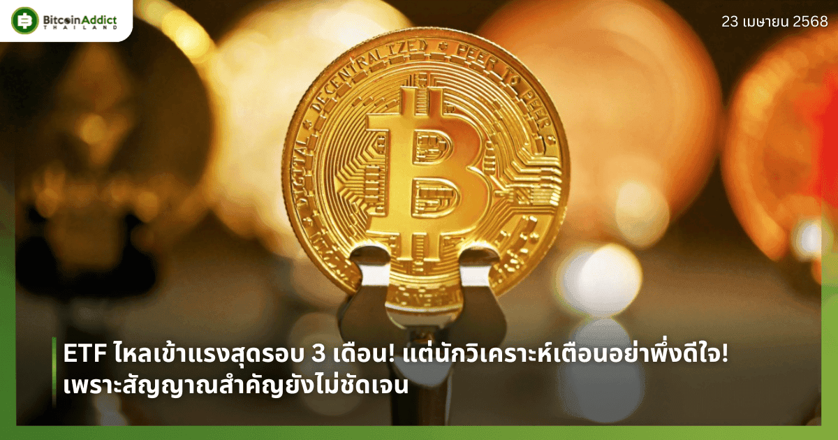 ETF ไหลเข้าแรงสุดรอบ 3 เดือน! แต่นักวิเคราะห์เตือนอย่าพึ่งดีใจ! เพราะสัญญาณสำคัญยังไม่ชัดเจน