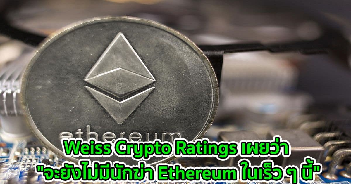 Weiss Crypto Ratings เผยว่า "จะยังไม่มีนักฆ่า Ethereum ในเร็ว ๆ นี้"