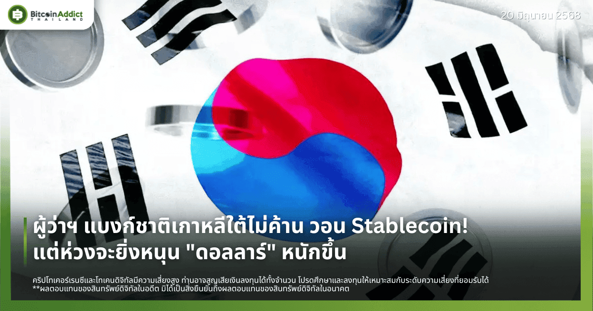 ผู้ว่าฯ แบงก์ชาติเกาหลีใต้ไม่ค้าน วอน Stablecoin! แต่ห่วงจะยิ่งหนุน "ดอลลาร์" หนักขึ้น