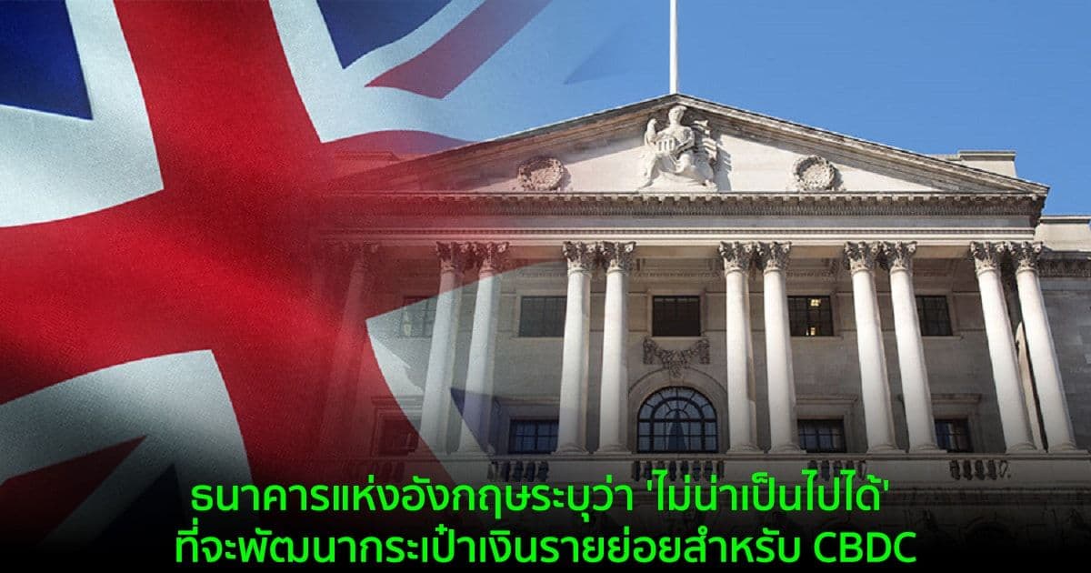 ธนาคารแห่งอังกฤษระบุว่า 'ไม่น่าเป็นไปได้' ที่จะพัฒนากระเป๋าเงินรายย่อยสำหรับ CBDC