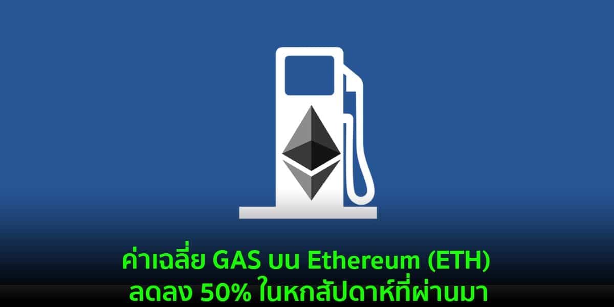 ค่าเฉลี่ย GAS บน Ethereum (ETH) ลดลง 50% ในหกสัปดาห์ที่ผ่านมา