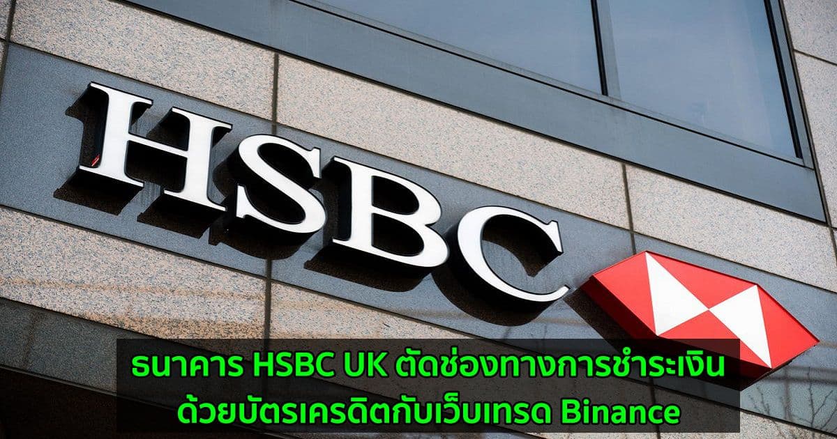 ธนาคาร HSBC UK ตัดช่องทางการชำระเงินด้วยบัตรเครดิตกับเว็บเทรด Binance