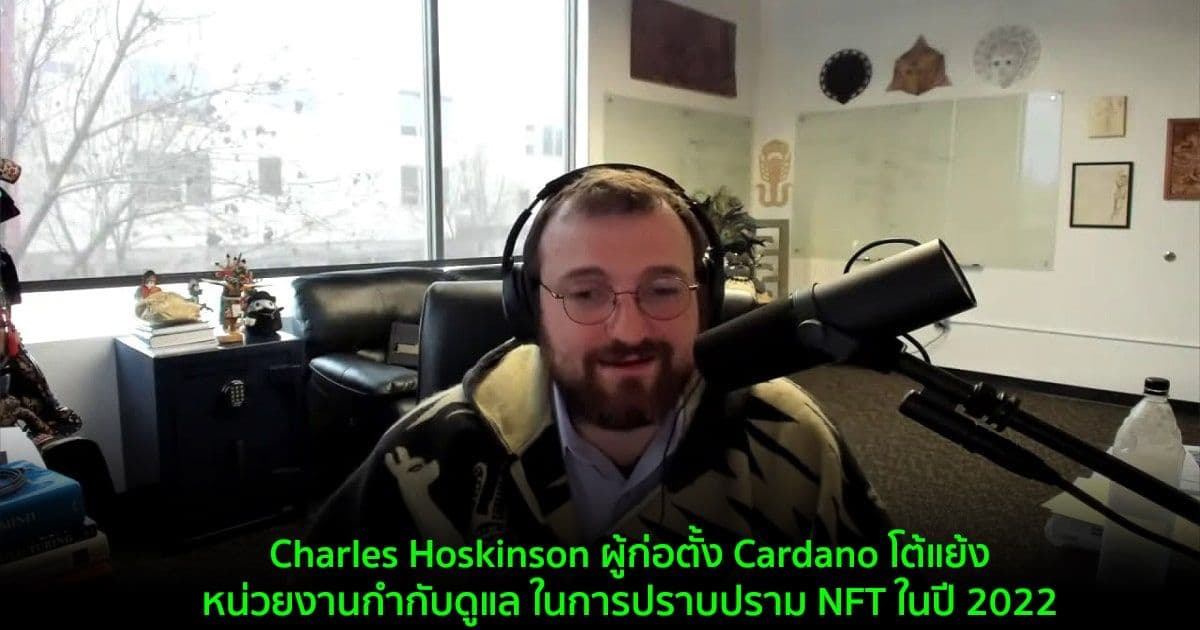 Charles Hoskinson ผู้ก่อตั้ง Cardano โต้แย้งหน่วยงานกำกับดูแล ในการปราบปราม NFT ในปี 2022