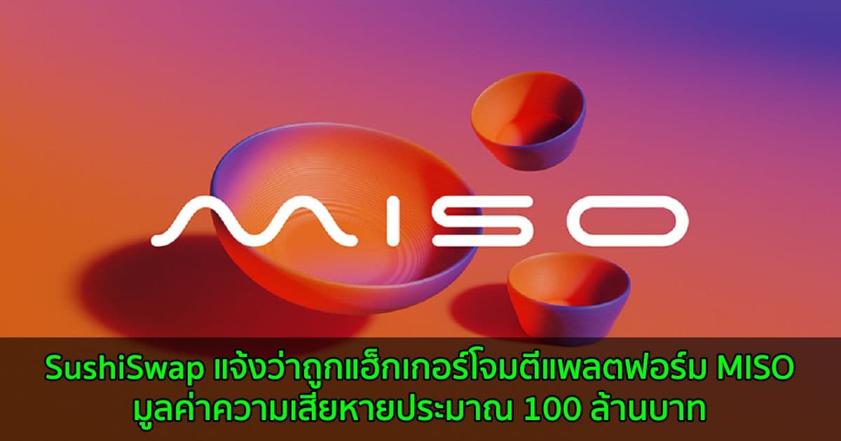 SushiSwap แจ้งว่าถูกแฮ็กเกอร์โจมตีแพลตฟอร์ม MISO มูลค่าความเสียหายประมาณ 100 ล้านบาท