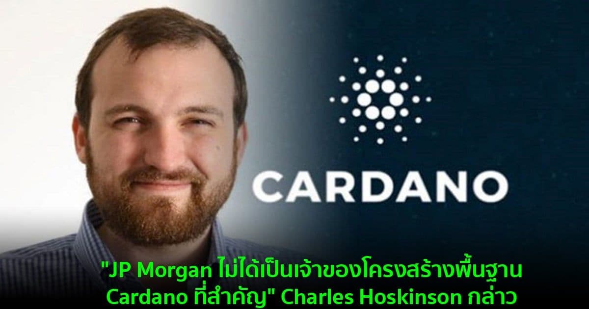 "JP Morgan ไม่ได้เป็นเจ้าของโครงสร้างพื้นฐาน Cardano ที่สำคัญ" Charles Hoskinson กล่าว