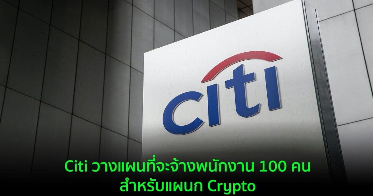 Citi วางแผนที่จะจ้างพนักงาน 100 คนสำหรับแผนก Crypto