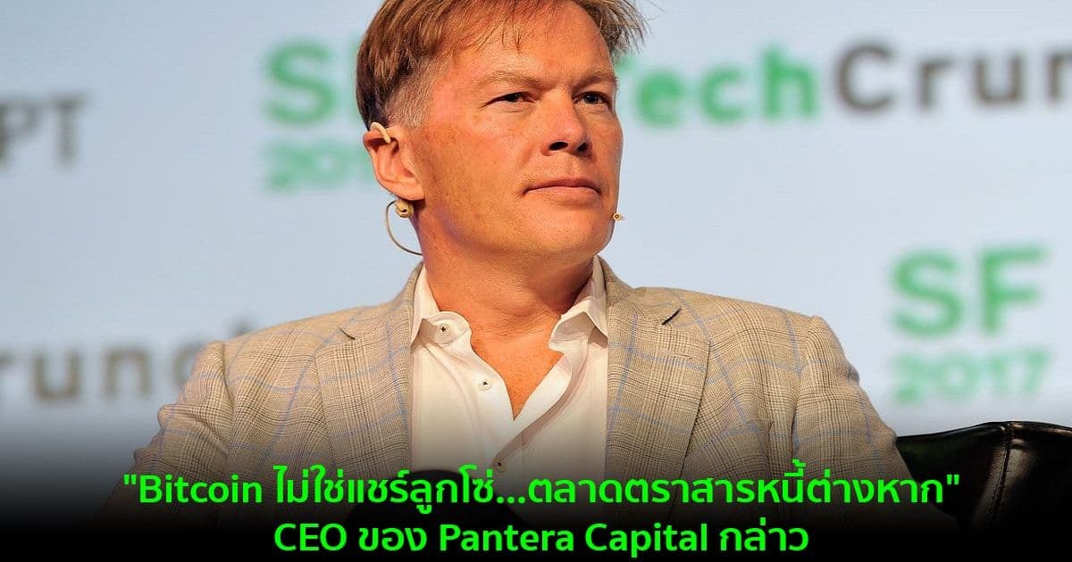 "Bitcoin ไม่ใช่แชร์ลูกโซ่...ตลาดตราสารหนี้ต่างหาก"CEO ของ Pantera Capital กล่าว