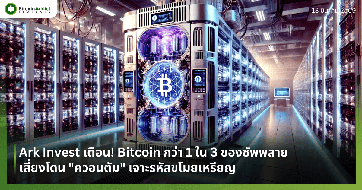Ark Invest เตือน! Bitcoin กว่า 1 ใน 3 ของซัพพลายเสี่ยงโดน "ควอนตัม" เจาะรหัสขโมยเหรียญ