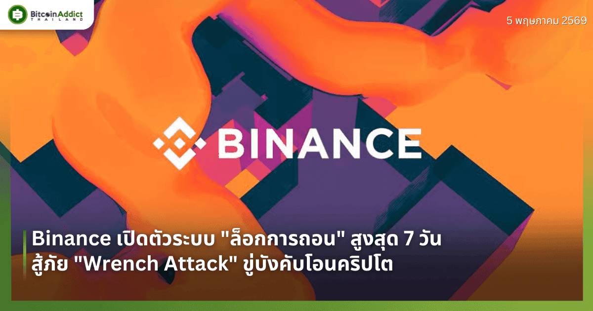 Binance เปิดตัวระบบ "ล็อกการถอน" สูงสุด 7 วัน สู้ภัย "Wrench Attack" ขู่บังคับโอนคริปโต