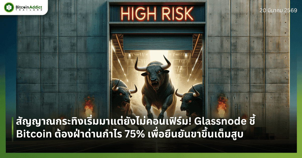 สัญญาณกระทิงเริ่มมาแต่ยังไม่คอนเฟิร์ม! Glassnode ชี้ Bitcoin ต้องฝ่าด่านกำไร 75% เพื่อยืนยันขาขึ้นเต็มสูบ