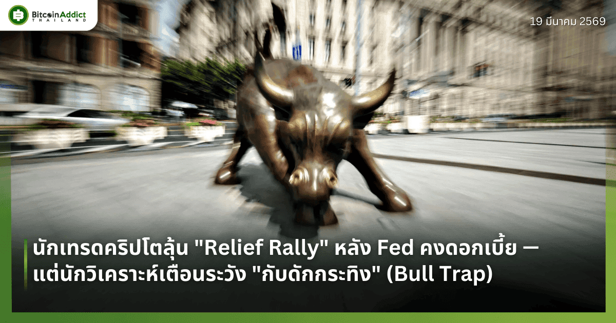 นักเทรดคริปโตลุ้น "Relief Rally" หลัง Fed คงดอกเบี้ย — แต่นักวิเคราะห์เตือนระวัง "กับดักกระทิง" (Bull Trap)