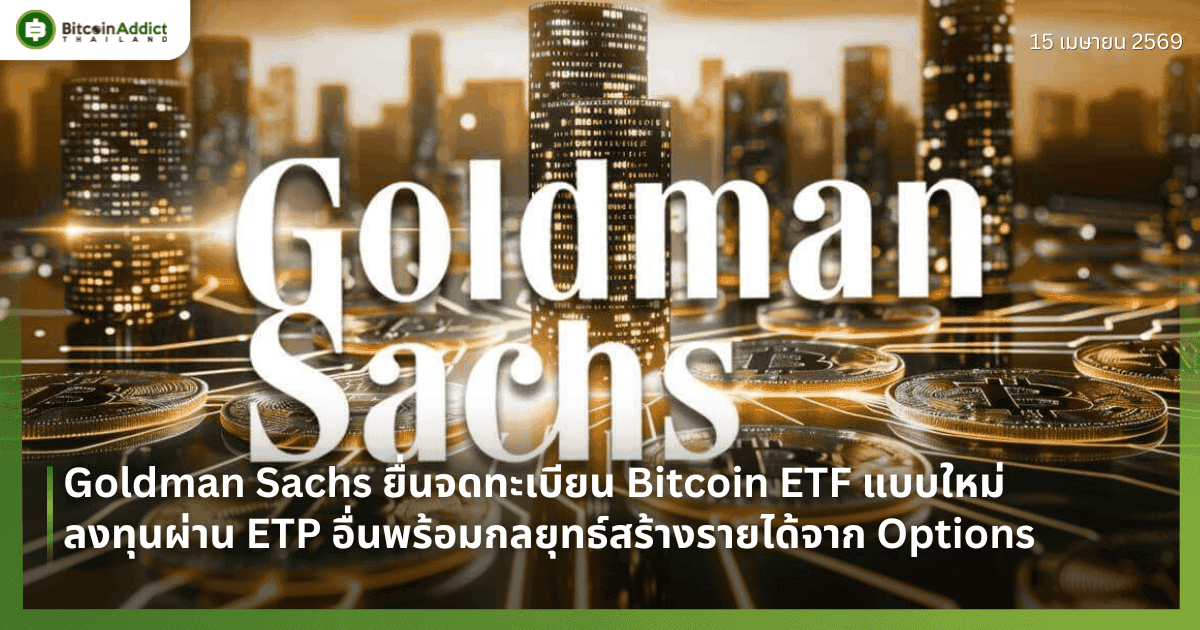 Goldman Sachs ยื่นจดทะเบียน Bitcoin ETF แบบใหม่ — ลงทุนผ่าน ETP อื่นพร้อมกลยุทธ์สร้างรายได้จาก Options