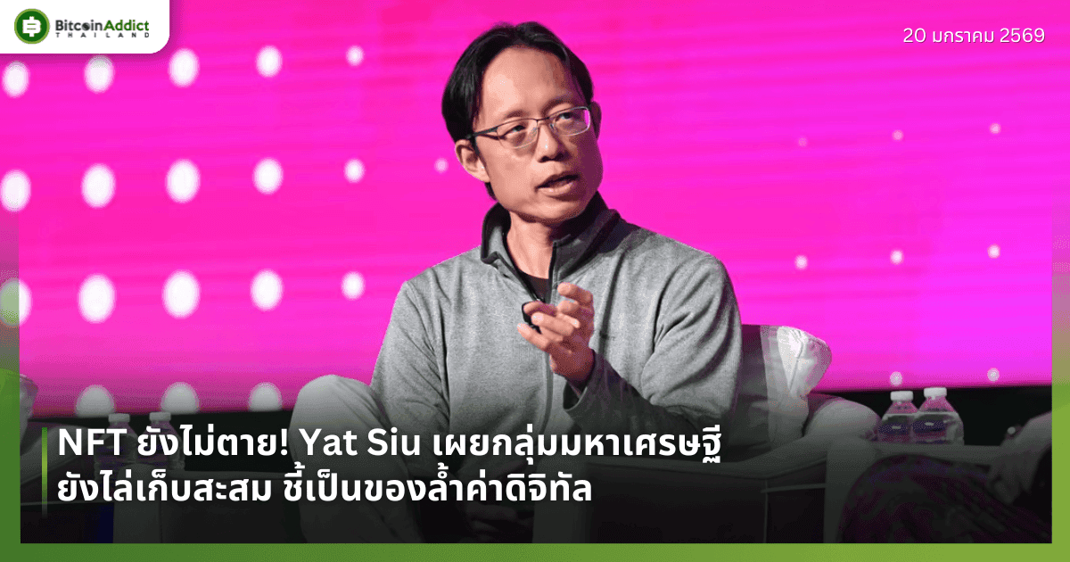 NFT ยังไม่ตาย! Yat Siu เผยกลุ่มมหาเศรษฐียังไล่เก็บสะสม ชี้เป็นของล้ำค่าดิจิทัล