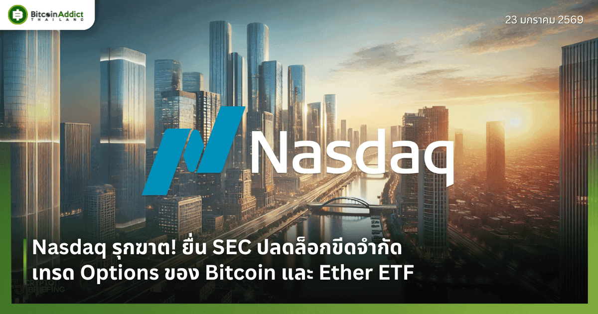 Nasdaq รุกฆาต! ยื่น SEC ปลดล็อกขีดจำกัดเทรด Options ของ Bitcoin และ Ether ETF