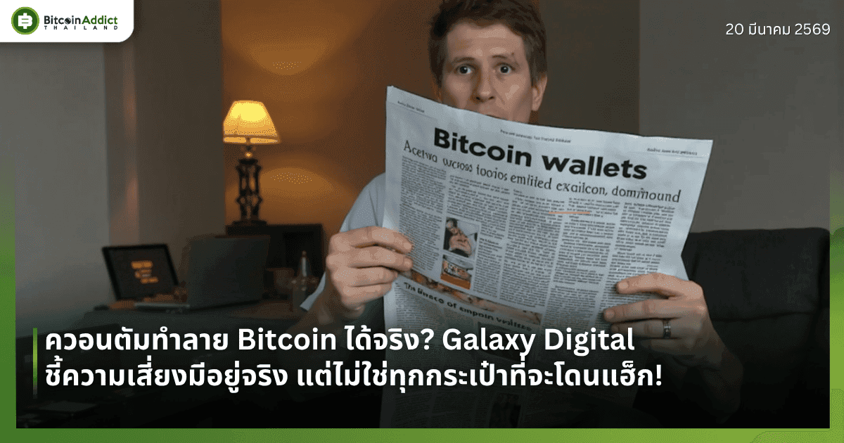 ควอนตัมทำลาย Bitcoin ได้จริง? Galaxy Digital ชี้ความเสี่ยงมีอยู่จริง แต่ไม่ใช่ทุกกระเป๋าที่จะโดนแฮ็ก!