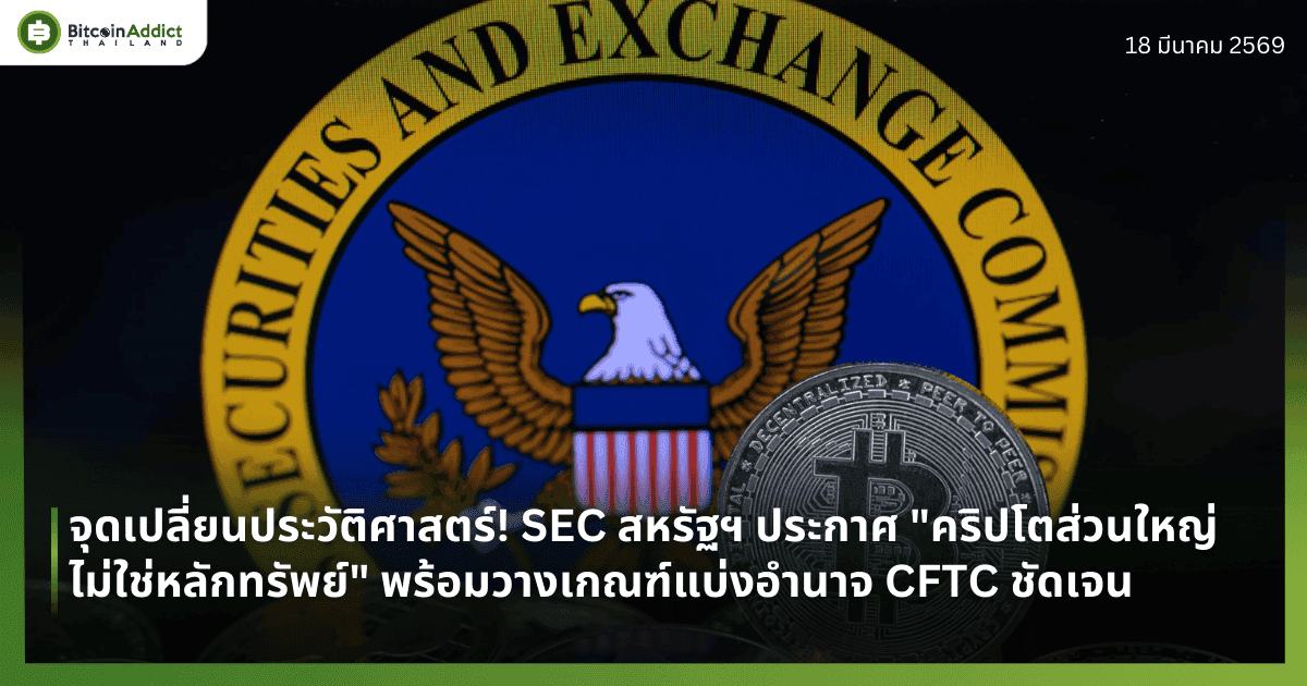 จุดเปลี่ยนประวัติศาสตร์! SEC สหรัฐฯ ประกาศ "คริปโตส่วนใหญ่ไม่ใช่หลักทรัพย์" พร้อมวางเกณฑ์แบ่งอำนาจ CFTC ชัดเจน