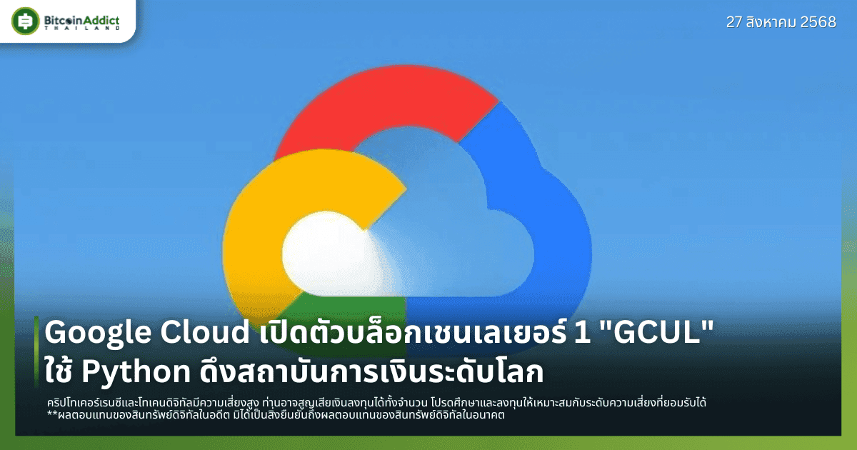 Google Cloud เปิดตัวบล็อกเชนเลเยอร์ 1 "GCUL" ใช้ Python ดึงสถาบันการเงินระดับโลก