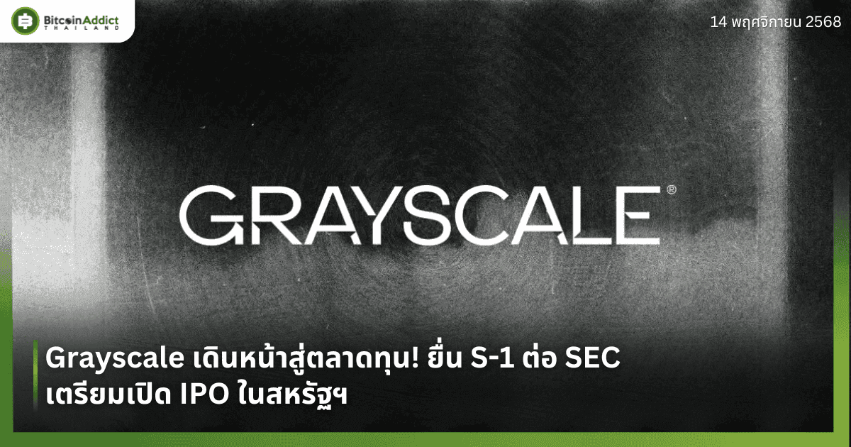 Grayscale เดินหน้าสู่ตลาดทุน! ยื่น S-1 ต่อ SEC เตรียมเปิด IPO ในสหรัฐฯ