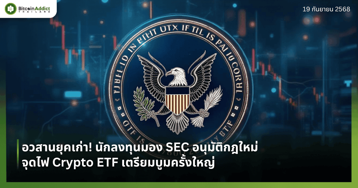 อวสานยุคเก่า! นักลงทุนมอง SEC อนุมัติกฎใหม่จุดไฟ Crypto ETF เตรียมบูมครั้งใหญ่