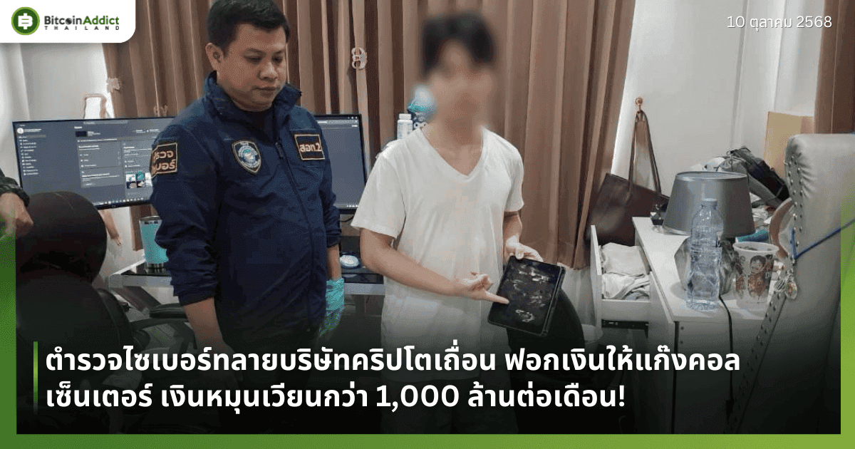 ตำรวจไซเบอร์ทลายบริษัทคริปโตเถื่อน ฟอกเงินให้แก๊งคอลเซ็นเตอร์ เงินหมุนเวียนกว่า 1,000 ล้านต่อเดือน!