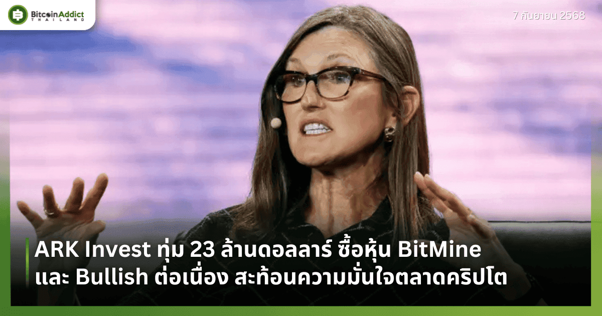 ARK Invest ทุ่ม 23 ล้านดอลลาร์ ซื้อหุ้น BitMine และ Bullish ต่อเนื่อง สะท้อนความมั่นใจตลาดคริปโต