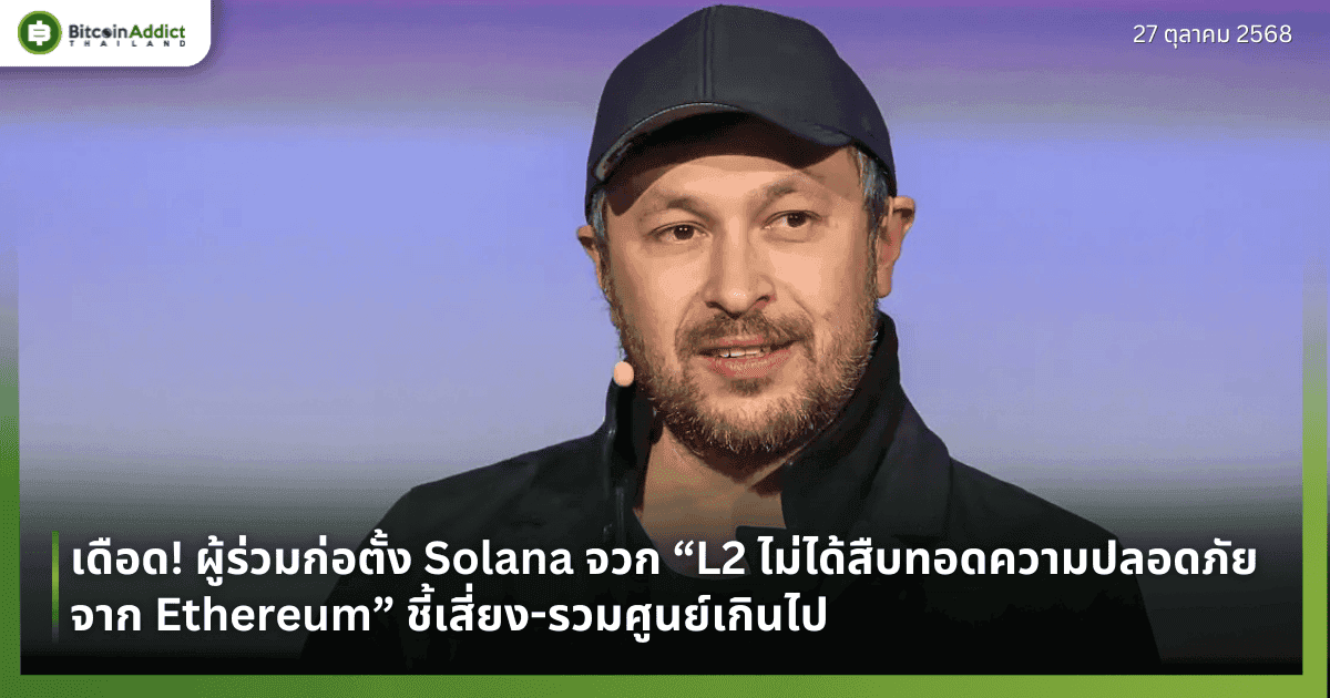 เดือด! ผู้ร่วมก่อตั้ง Solana จวก “L2 ไม่ได้สืบทอดความปลอดภัยจาก Ethereum” ชี้เสี่ยง-รวมศูนย์เกินไป
