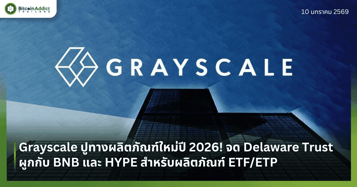Grayscale ปูทางผลิตภัณฑ์ใหม่ปี 2026! จด Delaware Trust ผูกกับ BNB และ HYPE สำหรับผลิตภัณฑ์ ETF/ETP