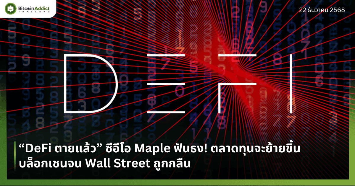 “DeFi ตายแล้ว” ซีอีโอ Maple ฟันธง! ตลาดทุนจะย้ายขึ้นบล็อกเชนจน Wall Street ถูกกลืน