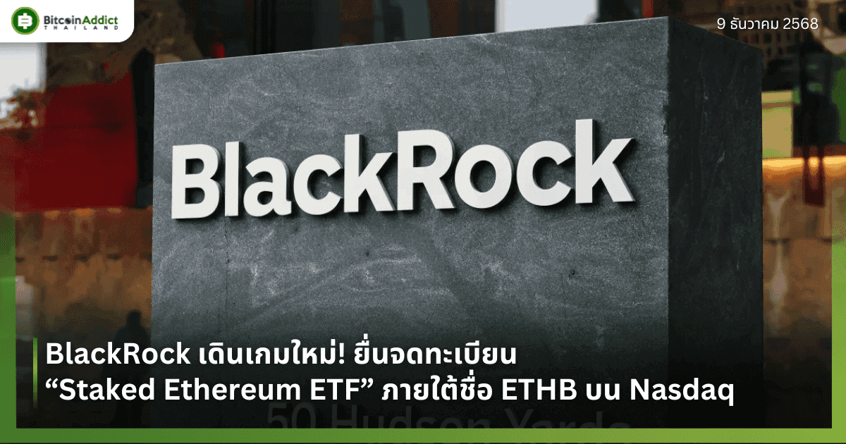 BlackRock เดินเกมใหม่! ยื่นจดทะเบียน “Staked Ethereum ETF” ภายใต้ชื่อ ETHB บน Nasdaq