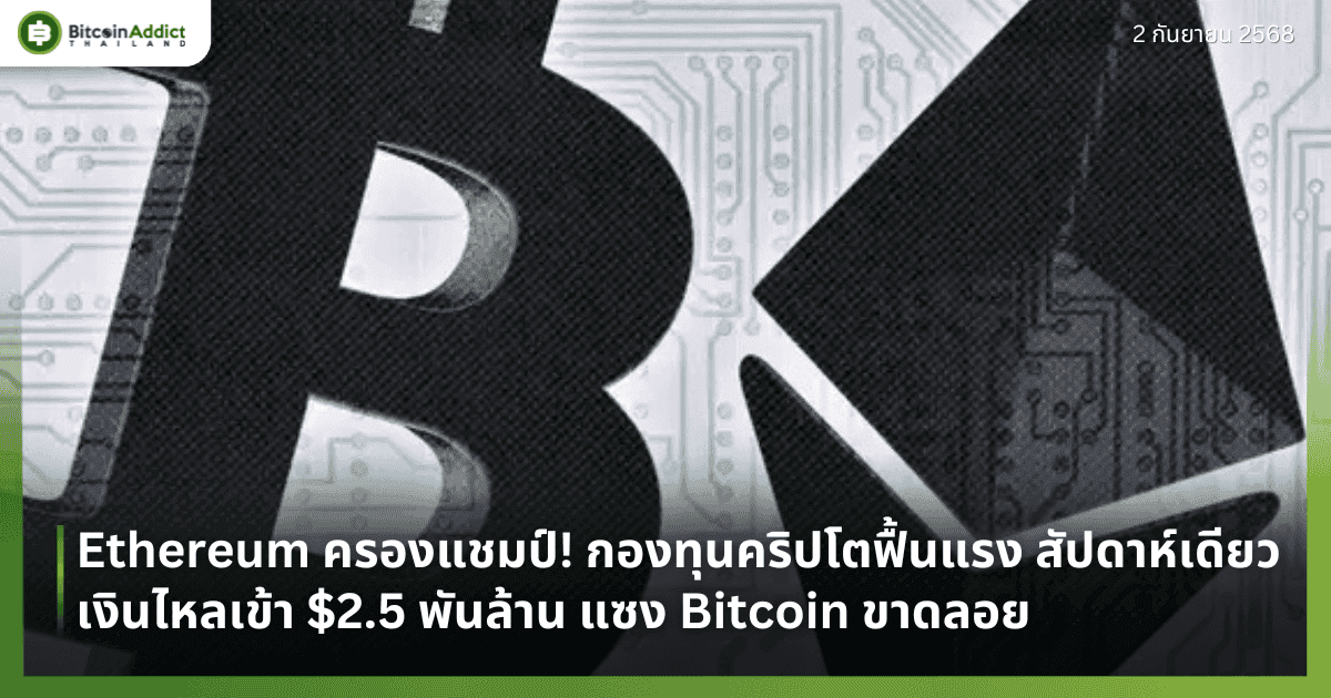 Ethereum ครองแชมป์! กองทุนคริปโตฟื้นแรง สัปดาห์เดียวเงินไหลเข้า $2.5 พันล้าน แซง Bitcoin ขาดลอย