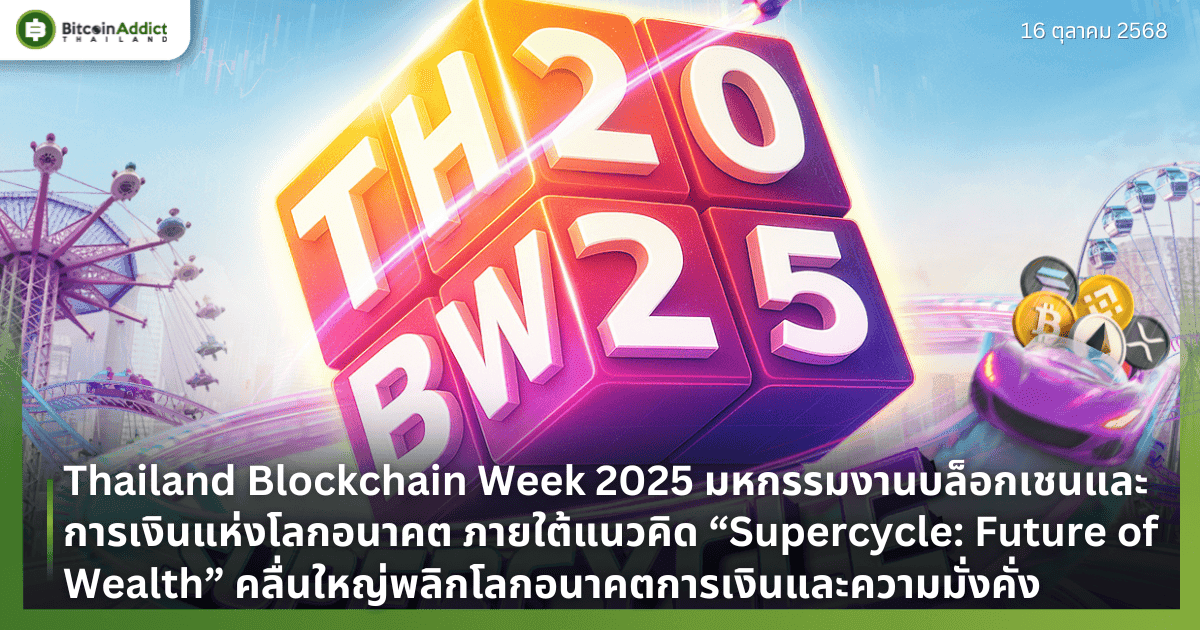 Thailand Blockchain Week 2025 มหกรรมงานบล็อกเชนและการเงินแห่งโลกอนาคต ภายใต้แนวคิด “Supercycle: Future of Wealth” คลื่นใหญ่พลิกโลกอนาคตการเงินและความมั่งคั่ง