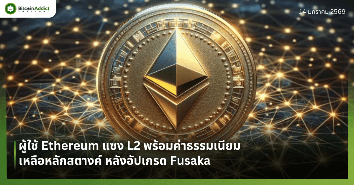 ผู้ใช้ Ethereum แซง L2 พร้อมค่าธรรมเนียมเหลือหลักสตางค์ หลังอัปเกรด Fusaka