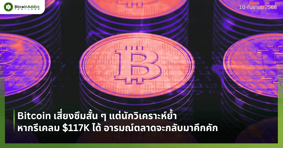 Bitcoin เสี่ยงซึมสั้น ๆ แต่นักวิเคราะห์ย้ำ หากรีเคลม $117K ได้ อารมณ์ตลาดจะกลับมาคึกคัก