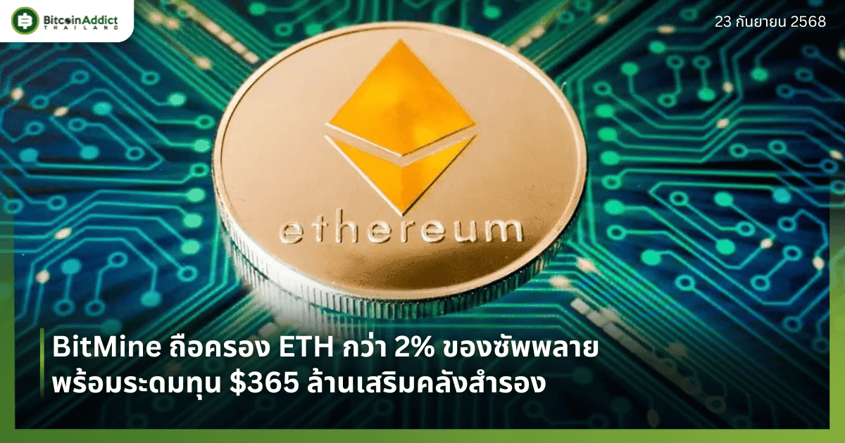 BitMine ถือครอง ETH กว่า 2% ของซัพพลาย พร้อมระดมทุน $365 ล้านเสริมคลังสำรอง