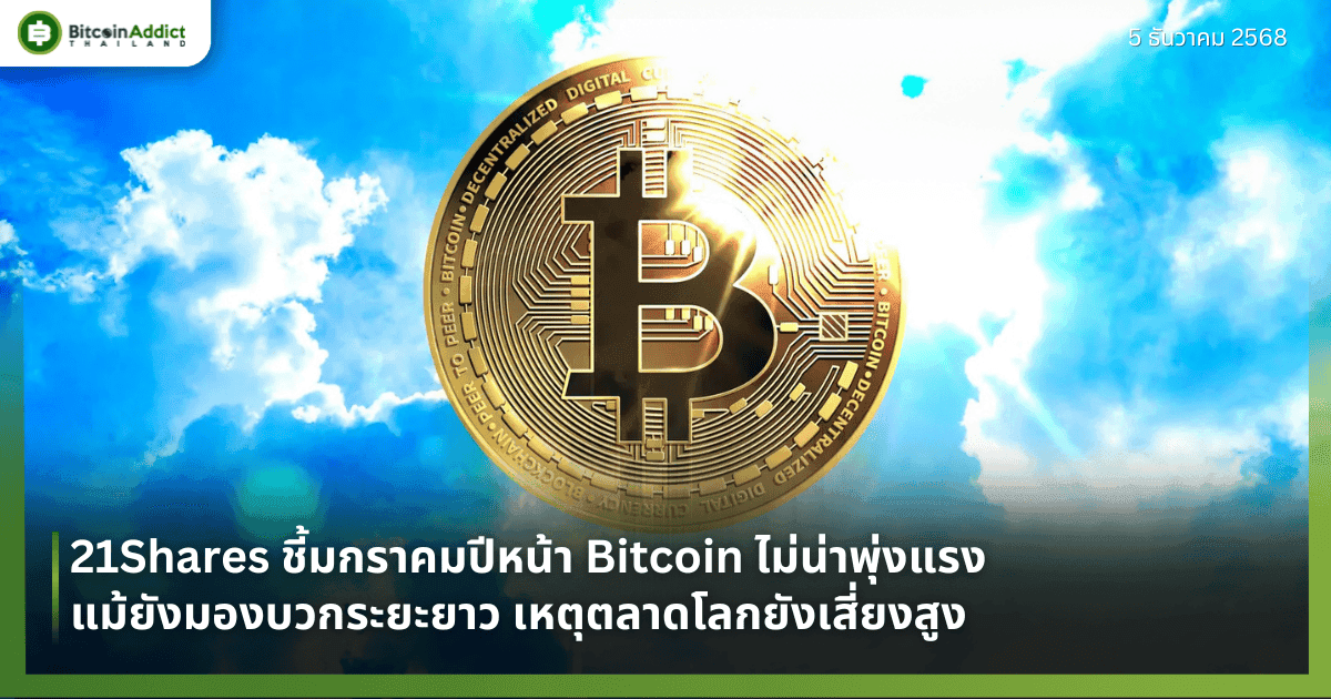 21Shares ชี้มกราคมปีหน้า Bitcoin ไม่น่าพุ่งแรง แม้ยังมองบวกระยะยาว เหตุตลาดโลกยังเสี่ยงสูง