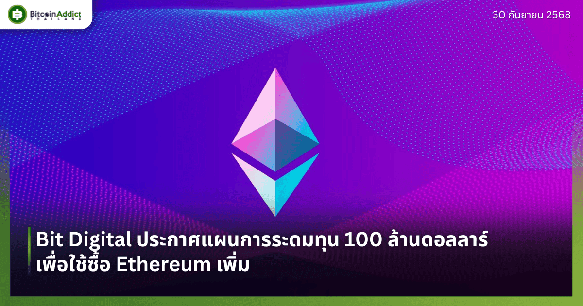 Bit Digital ประกาศแผนการระดมทุน 100 ล้านดอลลาร์ เพื่อใช้ซื้อ Ethereum เพิ่ม