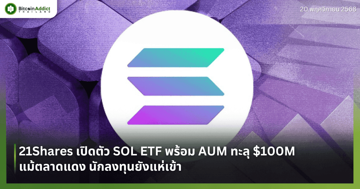 21Shares เปิดตัว SOL ETF พร้อม AUM ทะลุ $100M แม้ตลาดแดง นักลงทุนยังแห่เข้า