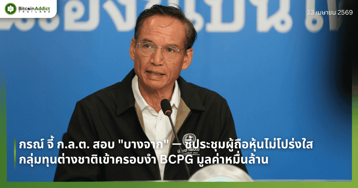 กรณ์ จี้ ก.ล.ต. สอบ "บางจาก" — ชี้ประชุมผู้ถือหุ้นไม่โปร่งใส กลุ่มทุนต่างชาติเข้าครอบงำ BCPG มูลค่าหมื่นล้าน