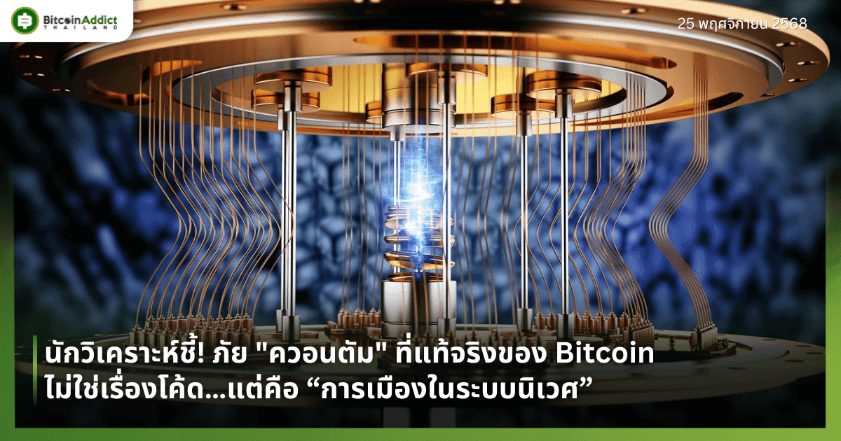 นักวิเคราะห์ชี้! ภัย "ควอนตัม" ที่แท้จริงของ Bitcoin ไม่ใช่เรื่องโค้ด…แต่คือ “การเมืองในระบบนิเวศ”